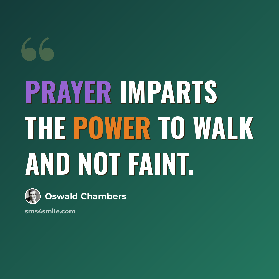 “Prayer imparts the power to walk and not faint.” quote by Oswald Chambers