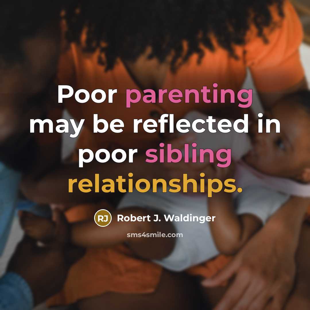 “Poor parenting may be reflected in poor sibling relationships.” quote by Robert J. Waldinger