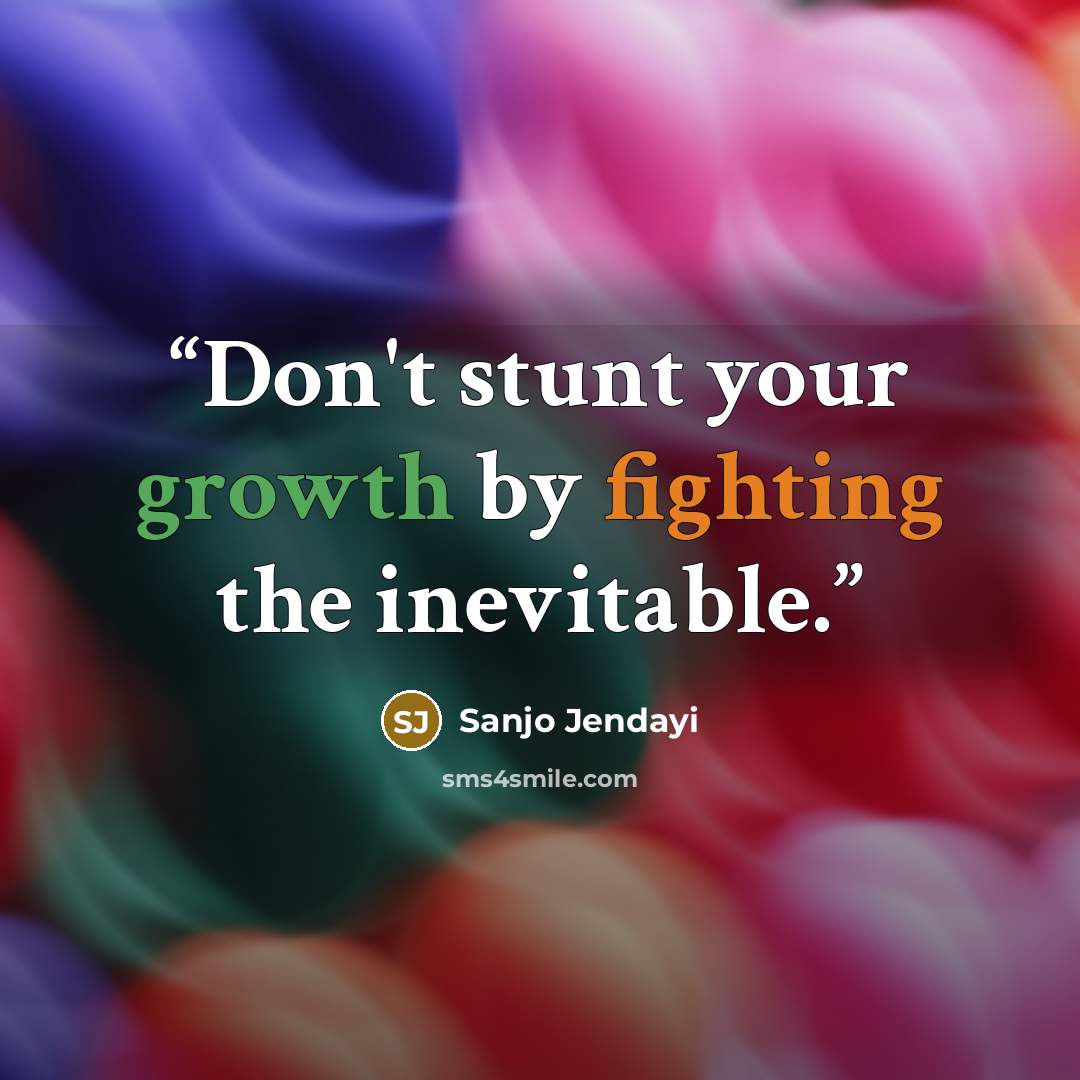“Don't stunt your growth by fighting the inevitable.” quote by Sanjo Jendayi
