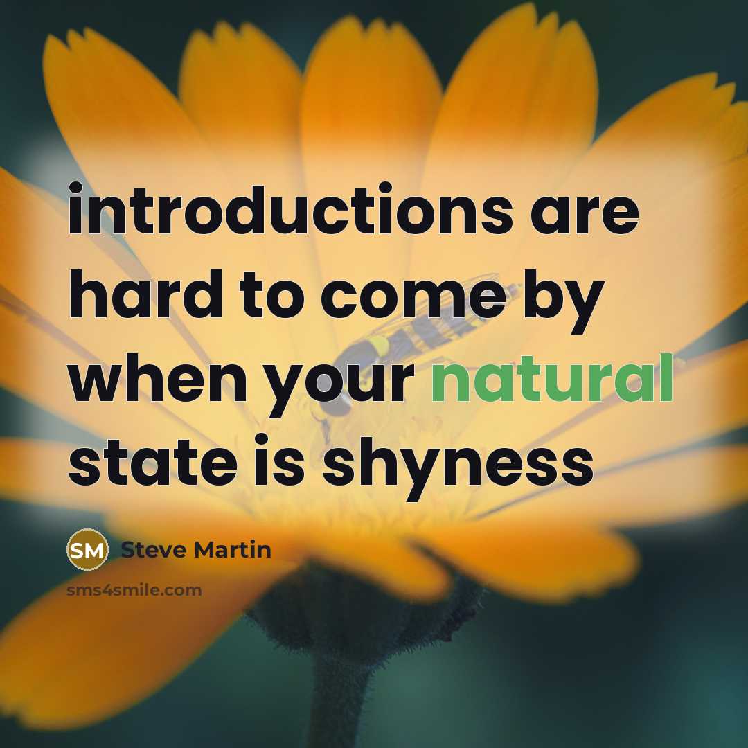 “introductions are hard to come by when your natural state is shyness” quote by Steve Martin