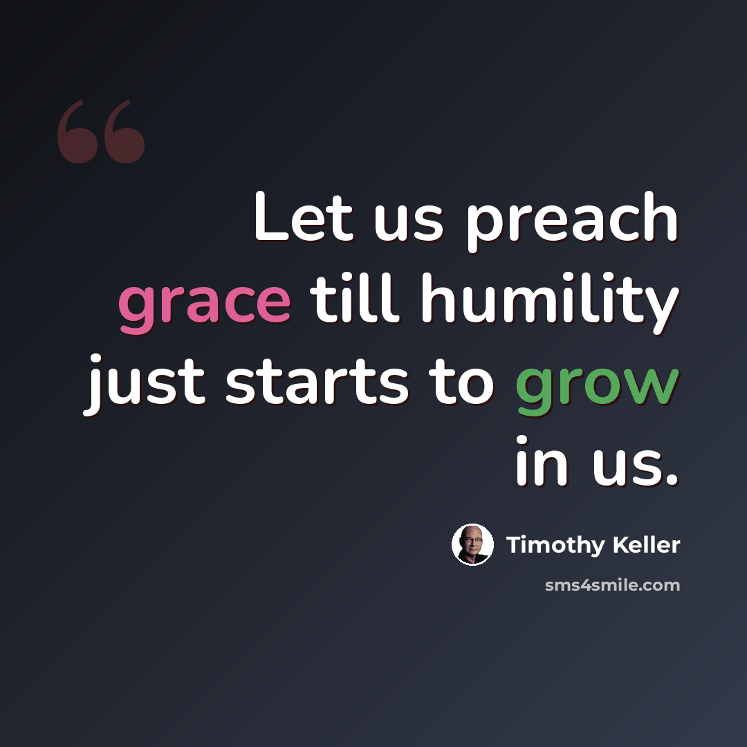 “Let us preach grace till humility just starts to grow in us.” quote by Timothy Keller