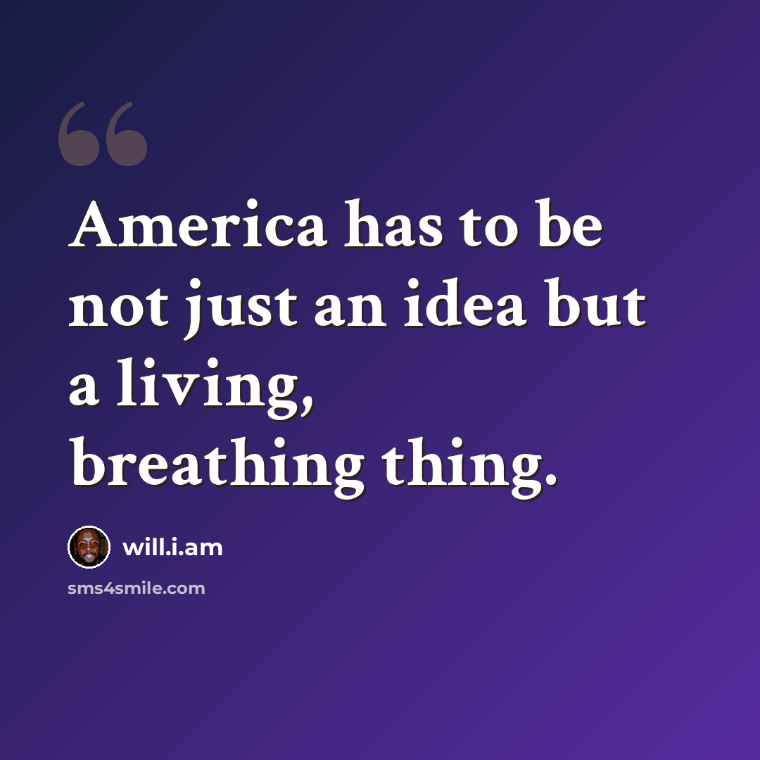 “America has to be not just an idea but a living, breathing thing.” quote by will.i.am