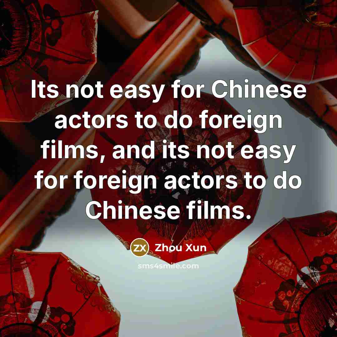 “Its not easy for Chinese actors to do foreign films, and its not easy for foreign actors to do Chinese films.” quote by Zhou Xun
