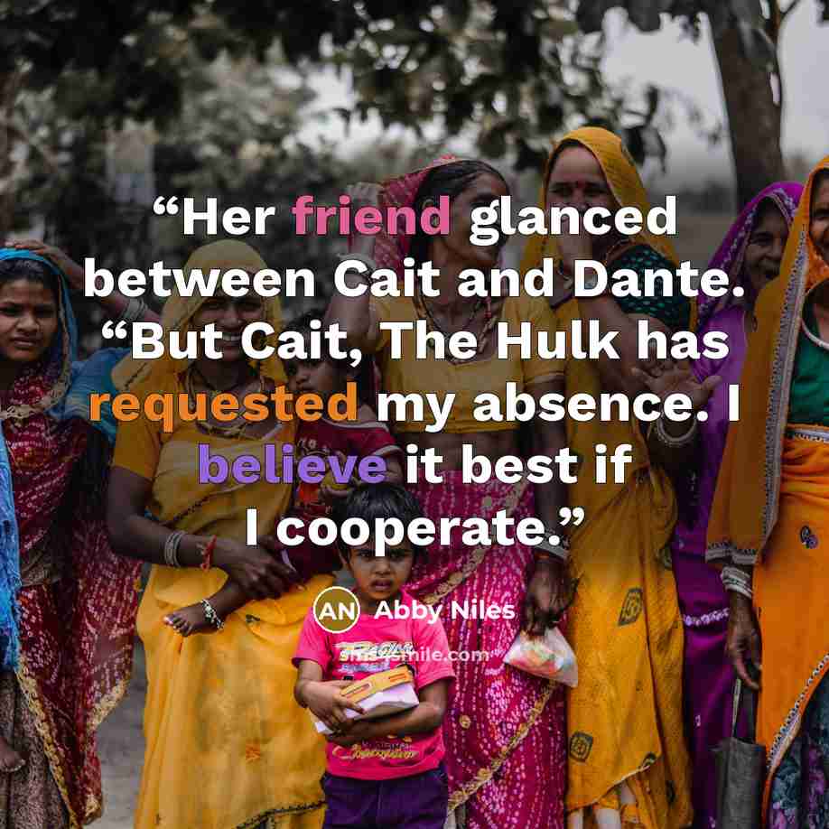 “Her friend glanced between Cait and Dante. “But Cait, The Hulk has requested my absence. I believe it best if I cooperate.” quote by Abby Niles