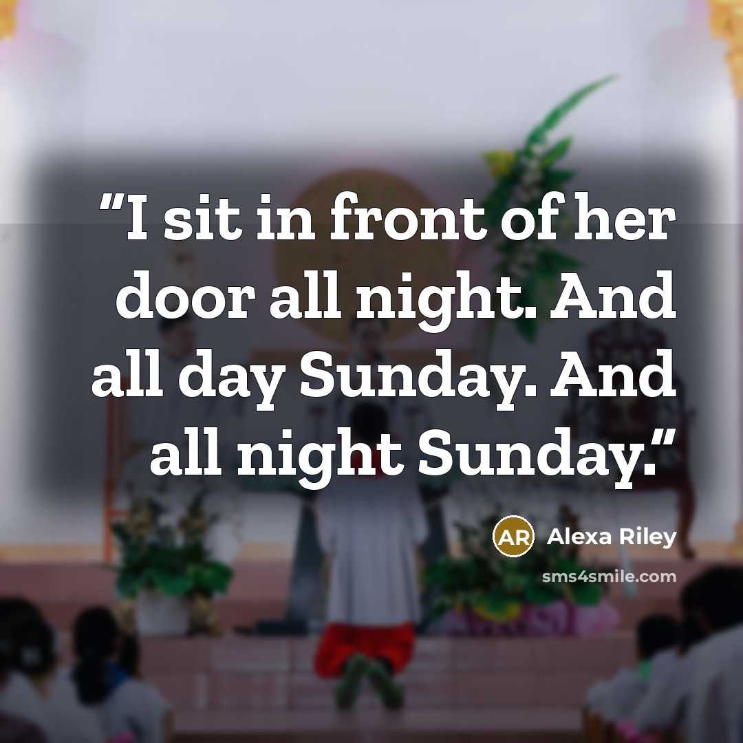 “I sit in front of her door all night. And all day Sunday. And all night Sunday.” quote by Alexa Riley