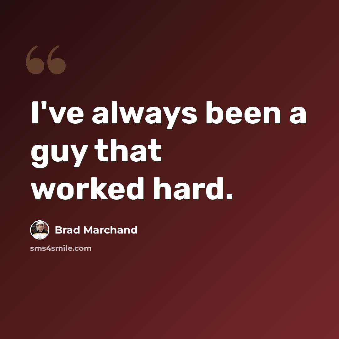 “I've always been a guy that worked hard.” quote by Brad Marchand