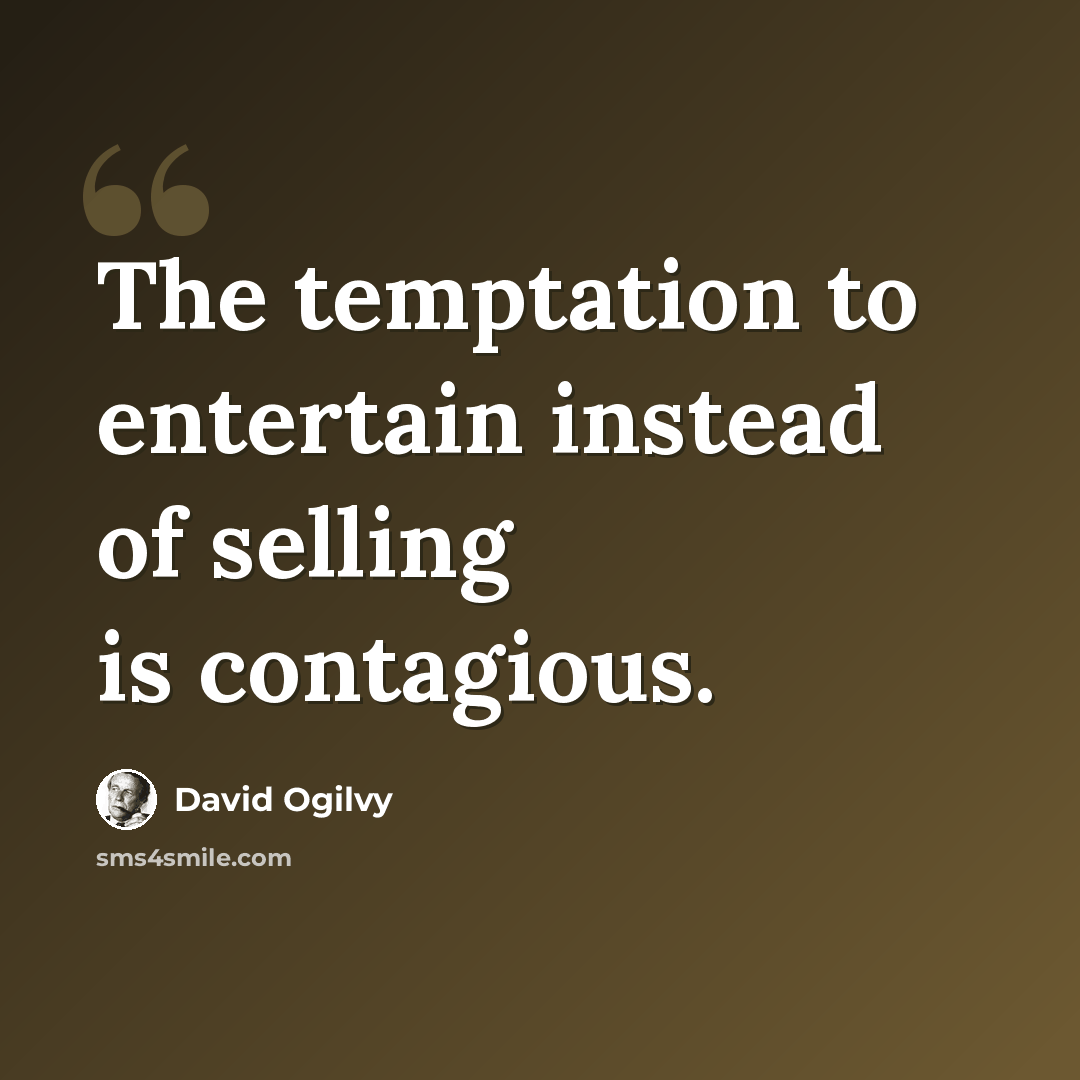 “The temptation to entertain instead of selling is contagious.” quote by David Ogilvy