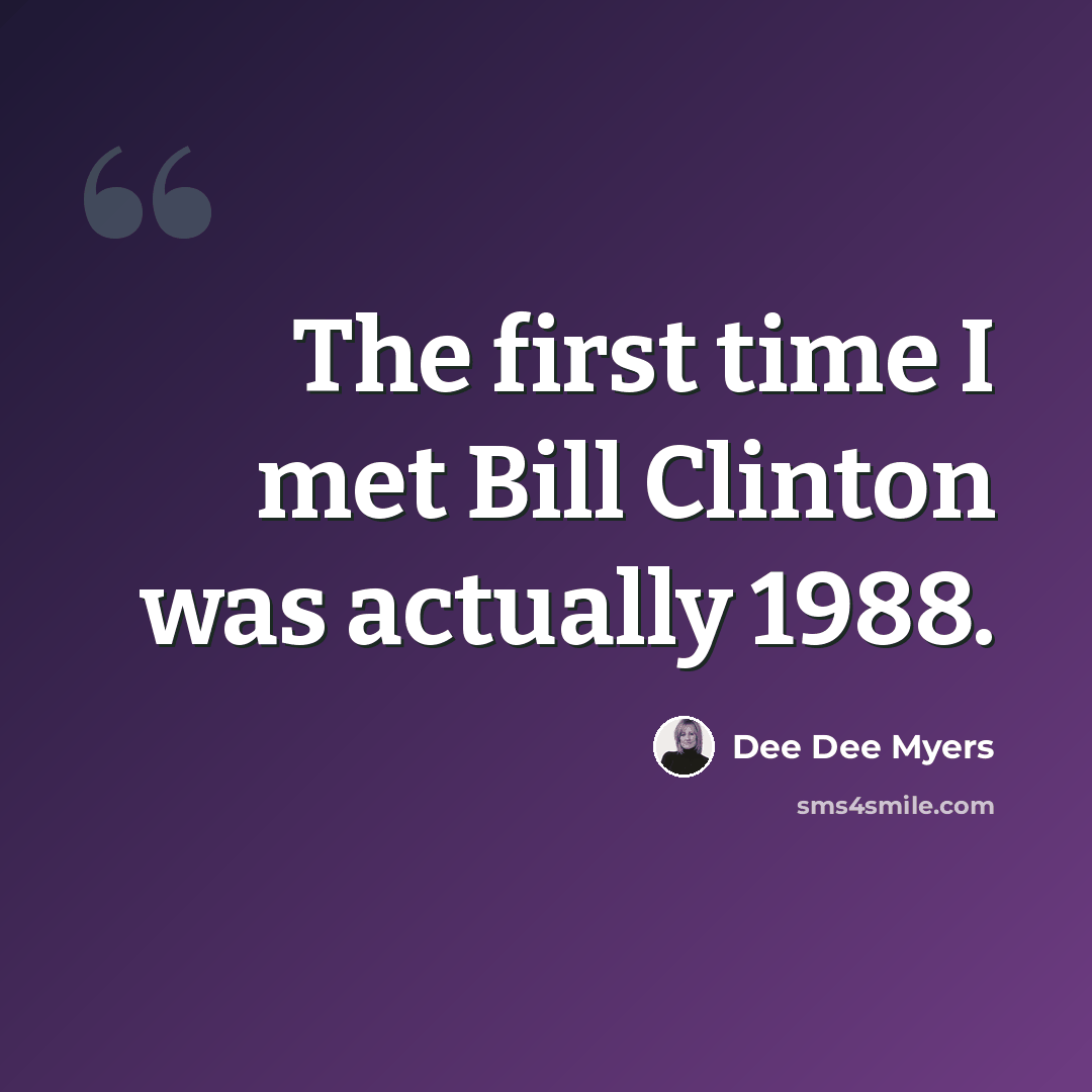 “The first time I met Bill Clinton was actually 1988.” quote by Dee Dee Myers