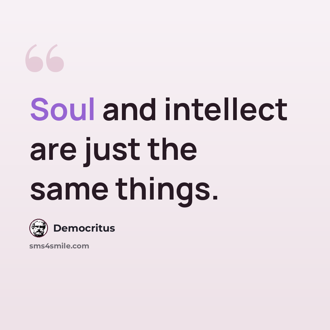 “Soul and intellect are just the same things.” quote by Democritus