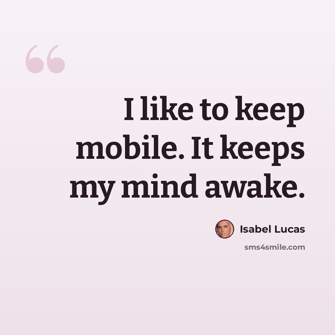 “I like to keep mobile. It keeps my mind awake.” quote by Isabel Lucas