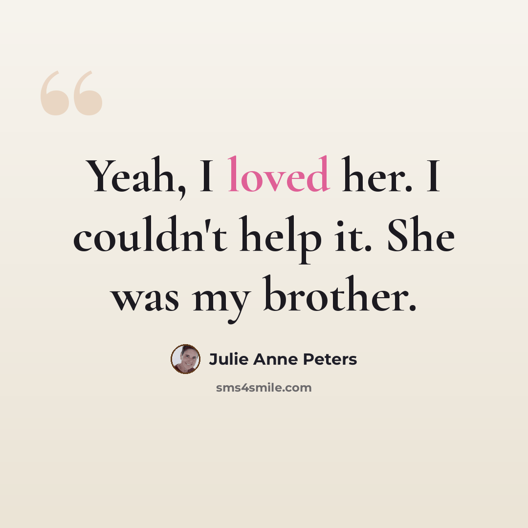 “Yeah, I loved her. I couldn't help it. She was my brother.” quote by Julie Anne Peters