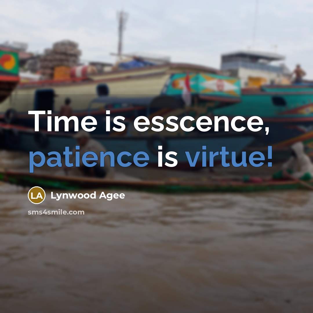 “Time is esscence, patience is virtue!” quote by Lynwood Agee