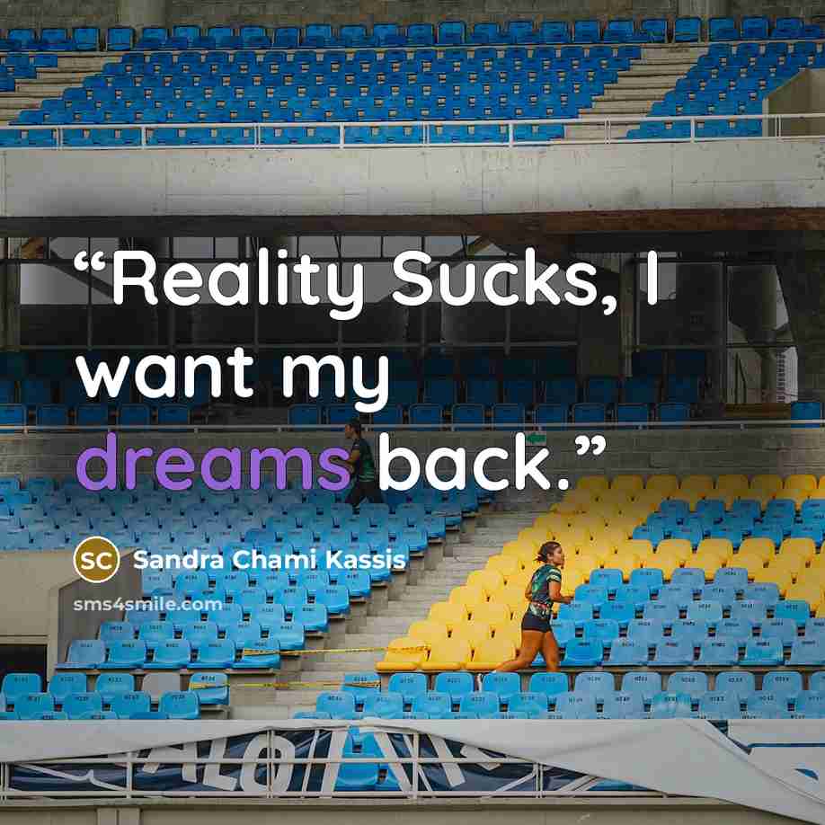 “Reality Sucks, I want my dreams back.” quote by Sandra Chami Kassis
