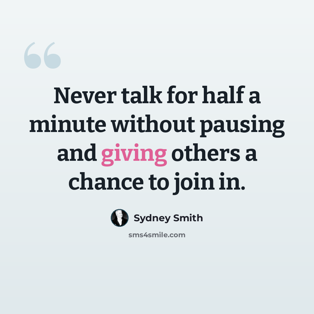 “Never talk for half a minute without pausing and giving others a chance to join in.” quote by Sydney Smith