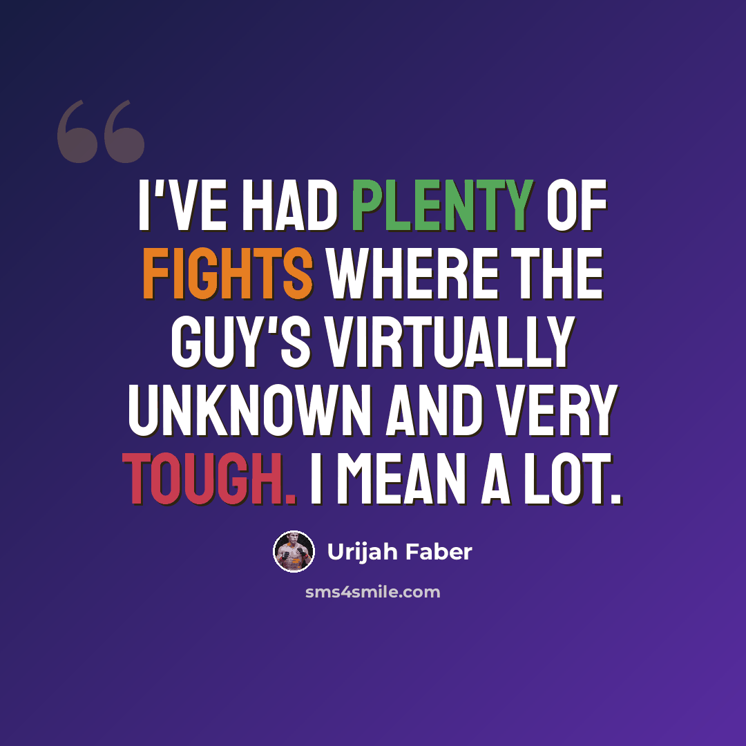 “I've had plenty of fights where the guy's virtually unknown and very tough. I mean a lot.” quote by Urijah Faber