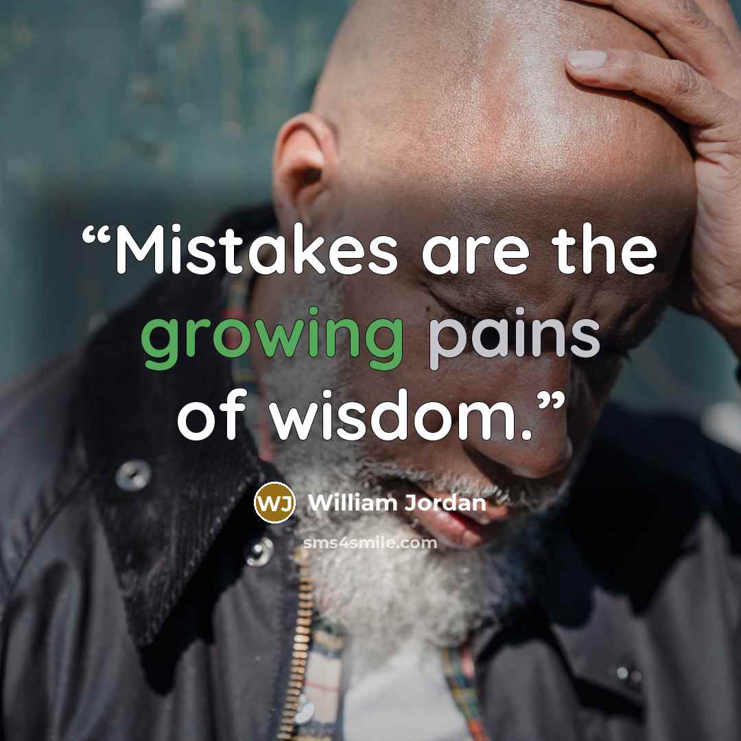 “Mistakes are the growing pains of wisdom.” quote by William Jordan