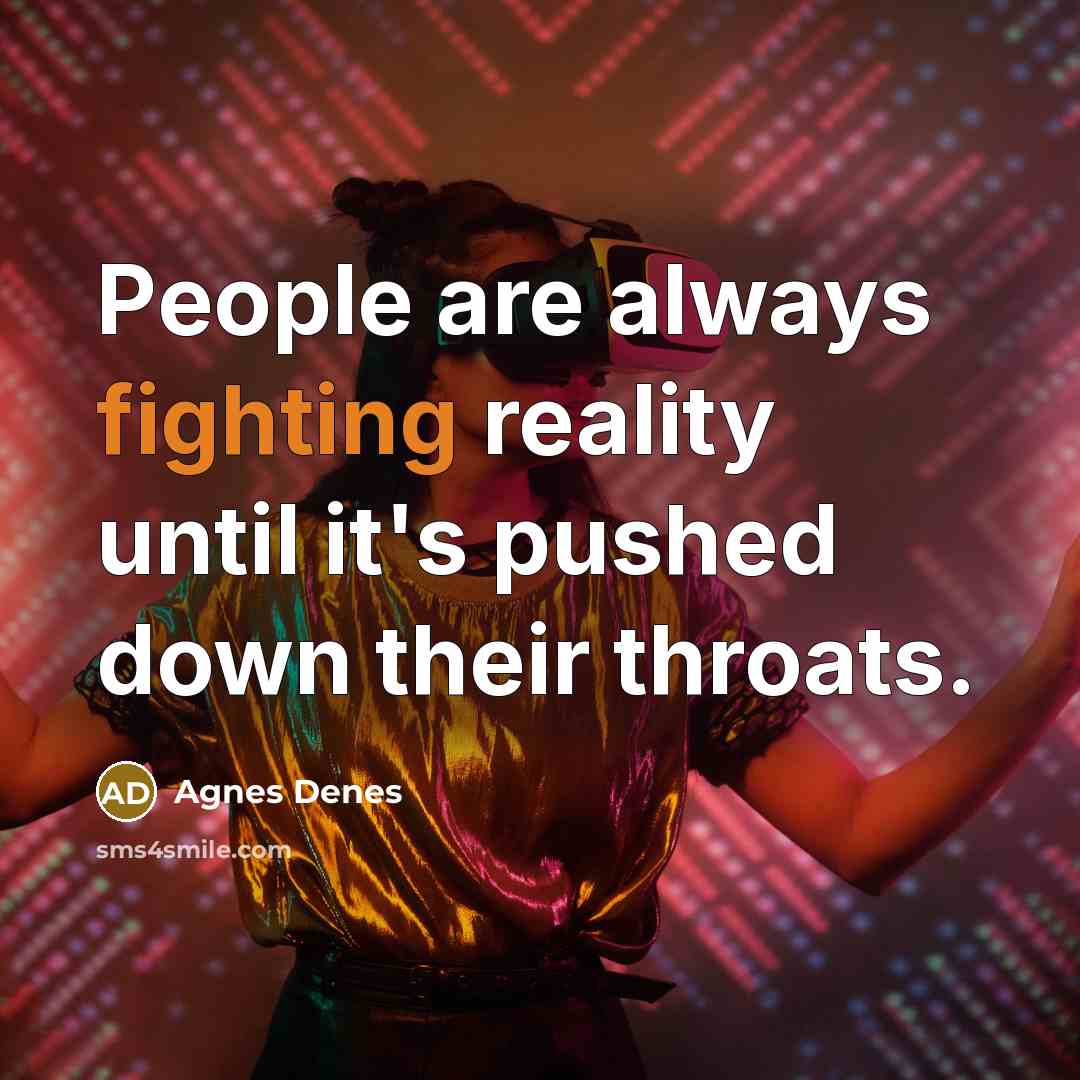 “People are always fighting reality until it's pushed down their throats.” quote by Agnes Denes