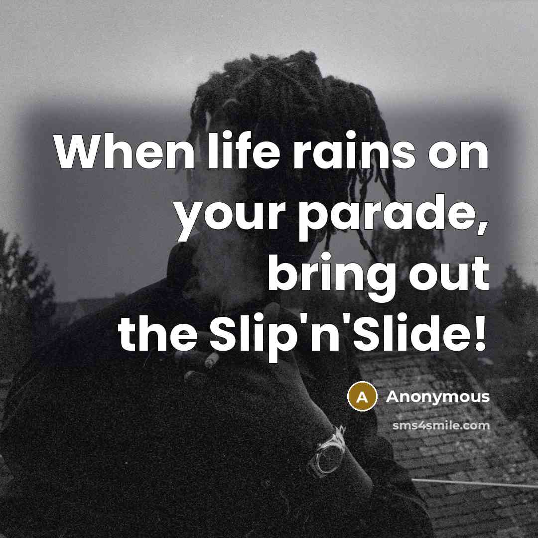 “When life rains on your parade, bring out the Slip'n'Slide!” quote by Anonymous