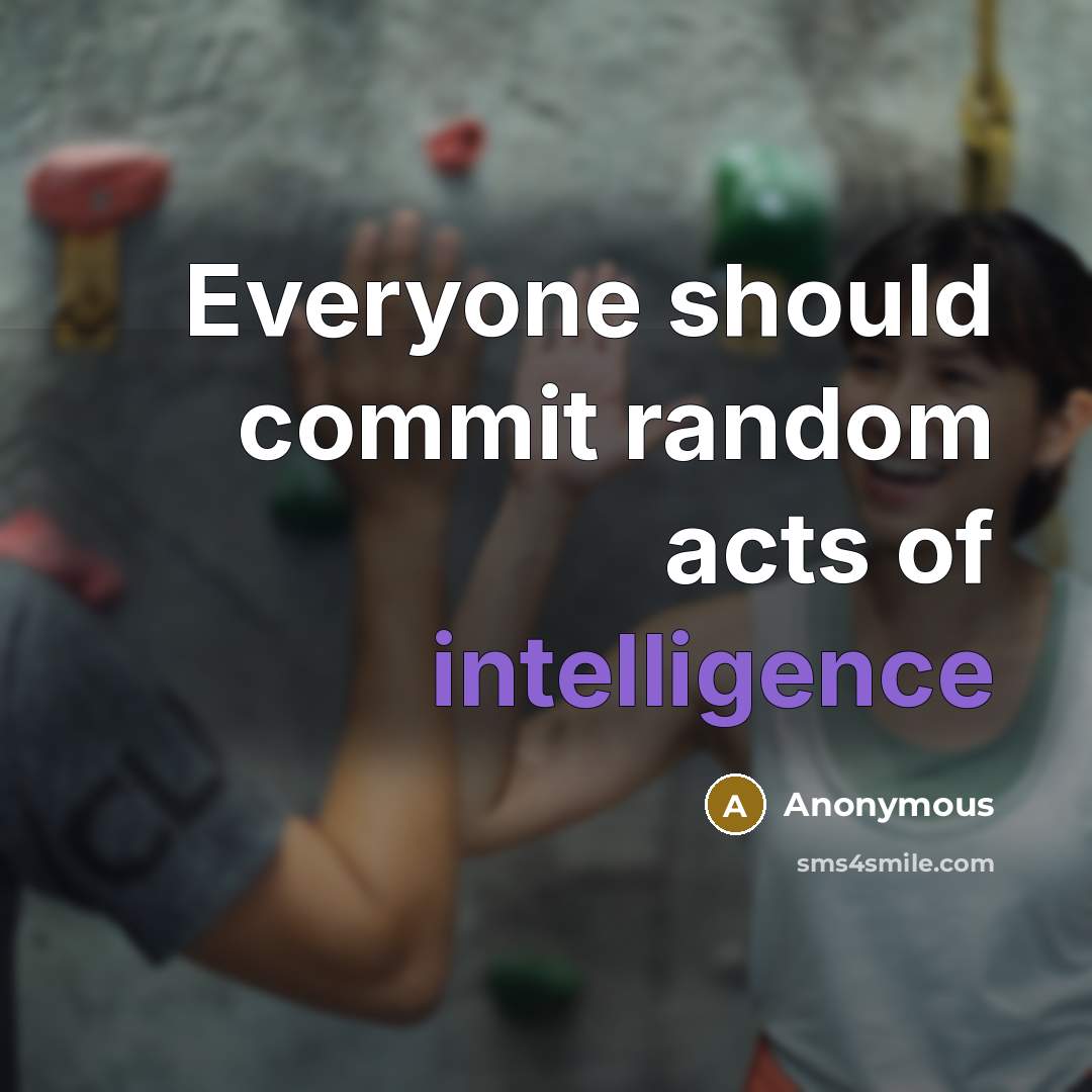 “Everyone should commit random acts of intelligence” quote by Anonymous