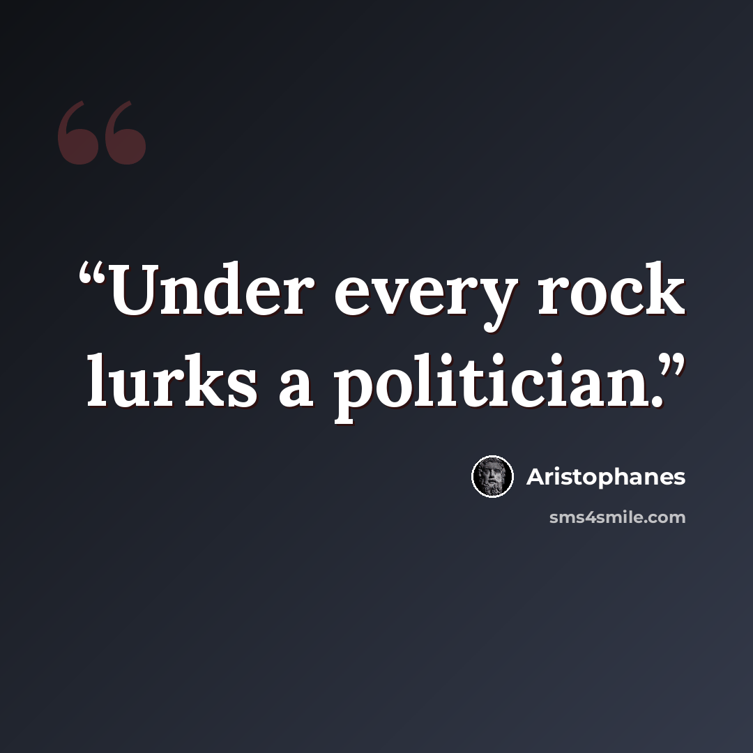 “Under every rock lurks a politician.” quote by Aristophanes