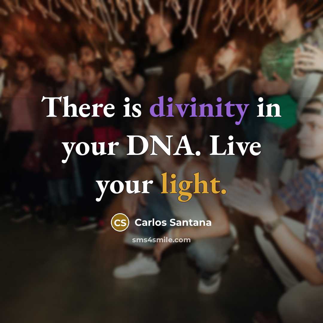 “There is divinity in your DNA. Live your light.” quote by Carlos Santana