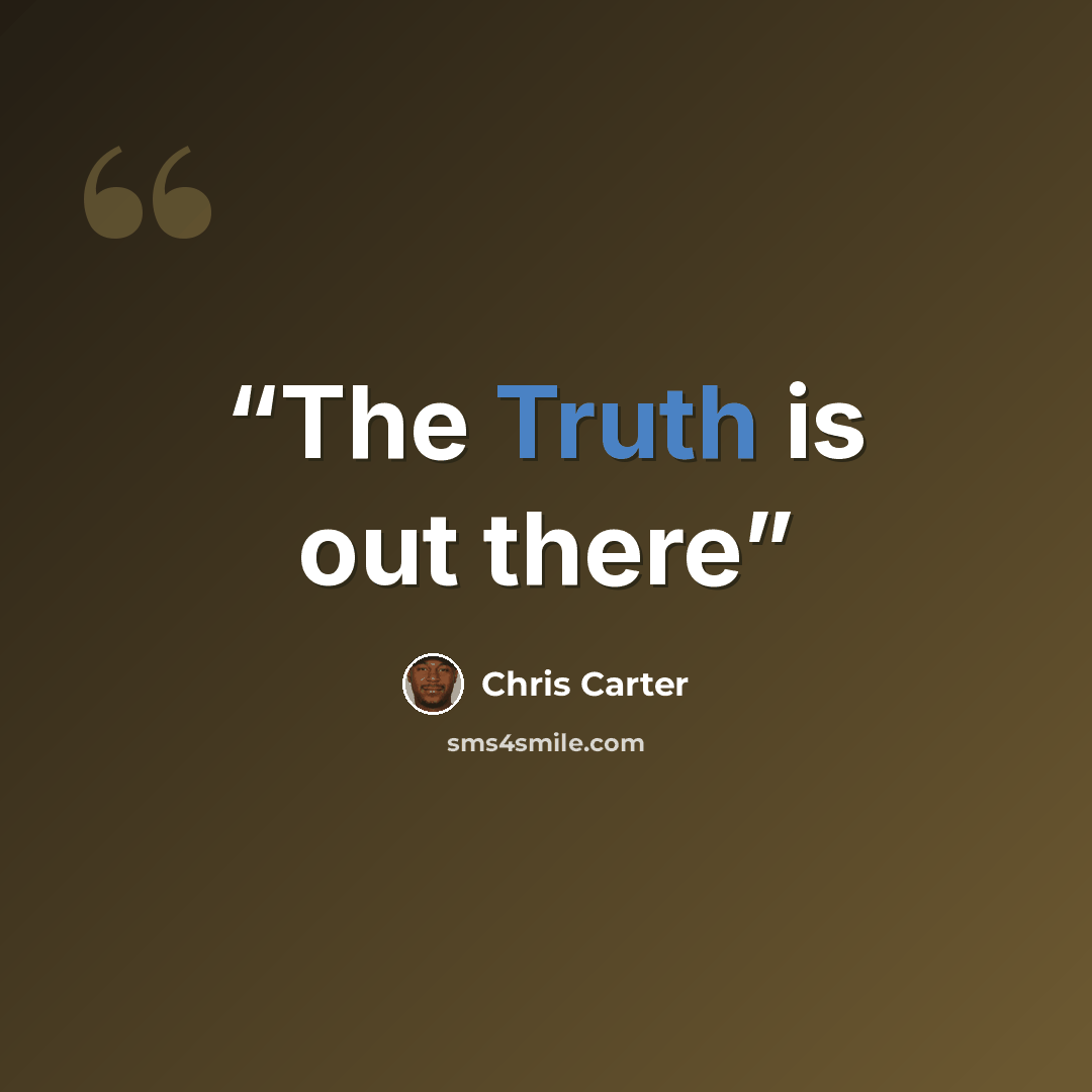 “The Truth is out there” quote by Chris Carter