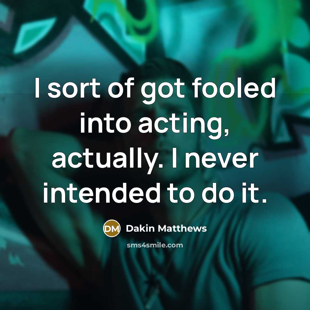“I sort of got fooled into acting, actually. I never intended to do it.” quote by Dakin Matthews