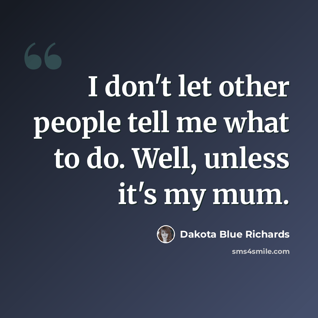 “I don't let other people tell me what to do. Well, unless it's my mum.” quote by Dakota Blue Richards