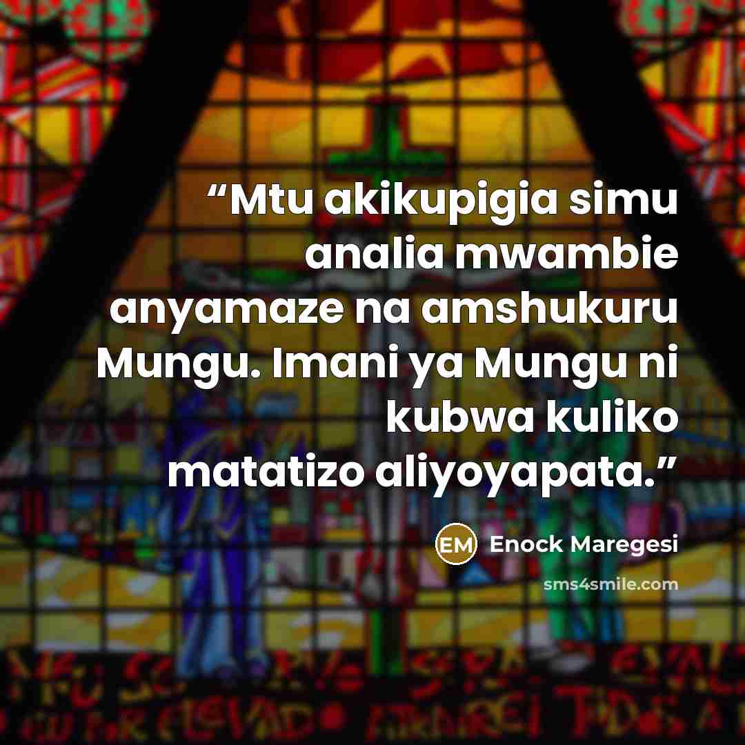 “Mtu akikupigia simu analia mwambie anyamaze na amshukuru Mungu. Imani ya Mungu ni kubwa kuliko matatizo aliyoyapata.” quote by Enock Maregesi