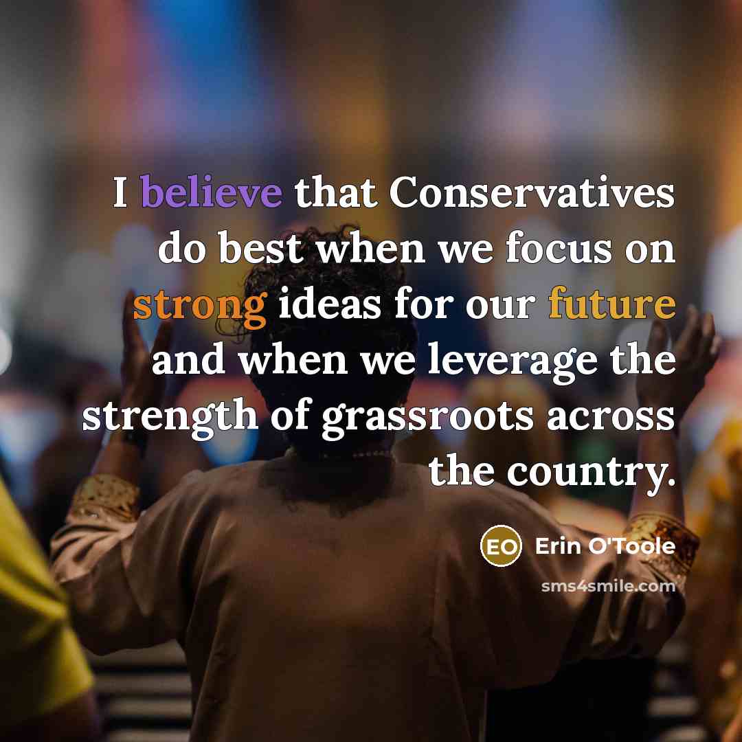 “I believe that Conservatives do best when we focus on strong ideas for our future and when we leverage the strength of grassroots across the country.” quote by Erin O'Toole