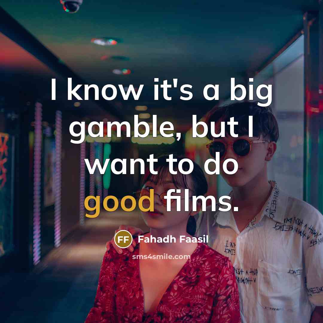 “I know it's a big gamble, but I want to do good films.” quote by Fahadh Faasil