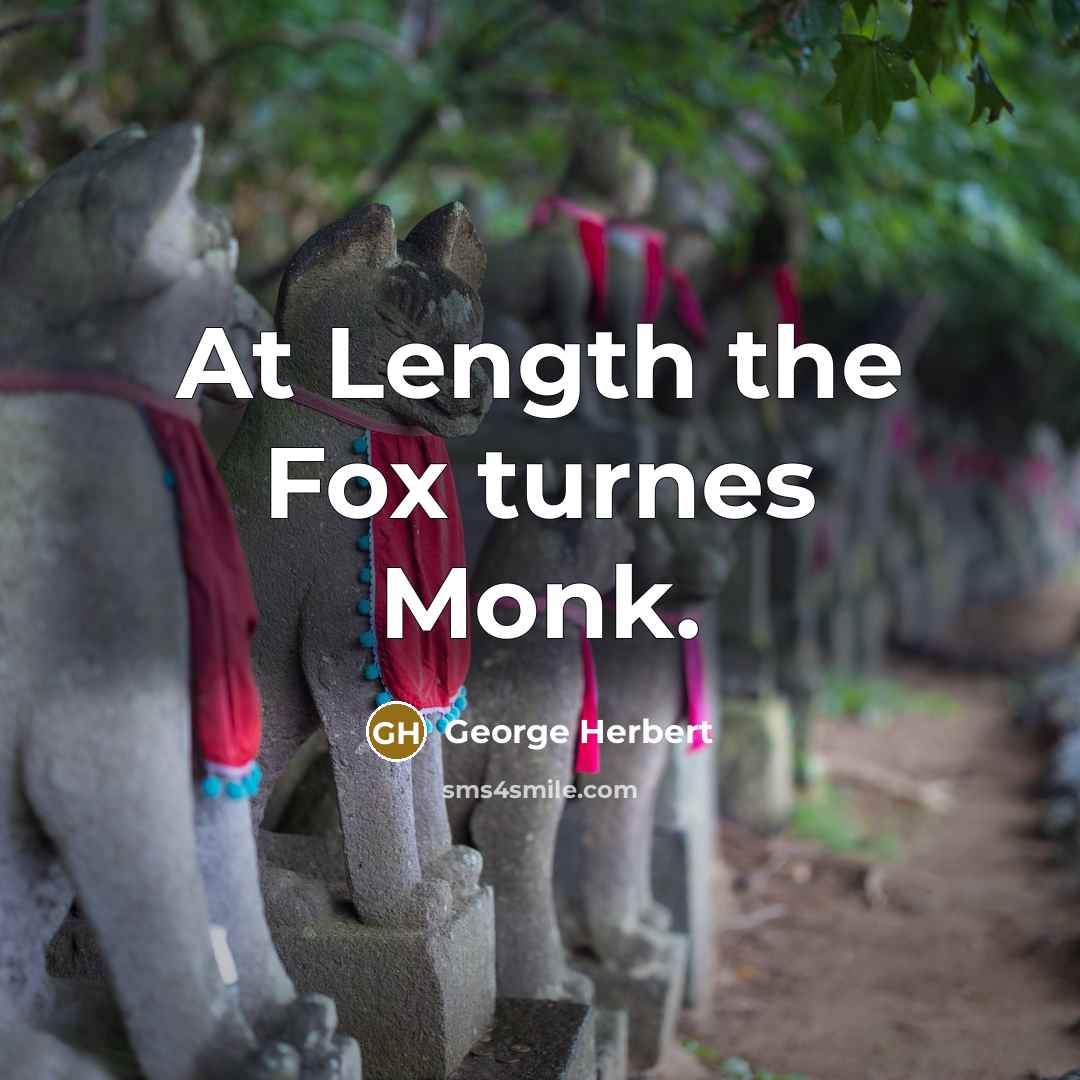 “At Length the Fox turnes Monk.” quote by George Herbert