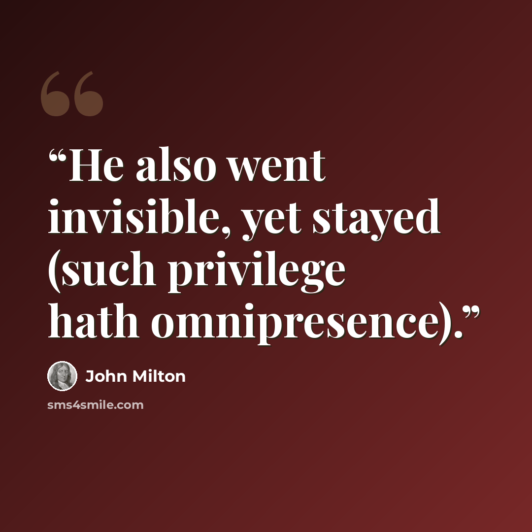“He also went invisible, yet stayed (such privilege hath omnipresence).” quote by John Milton