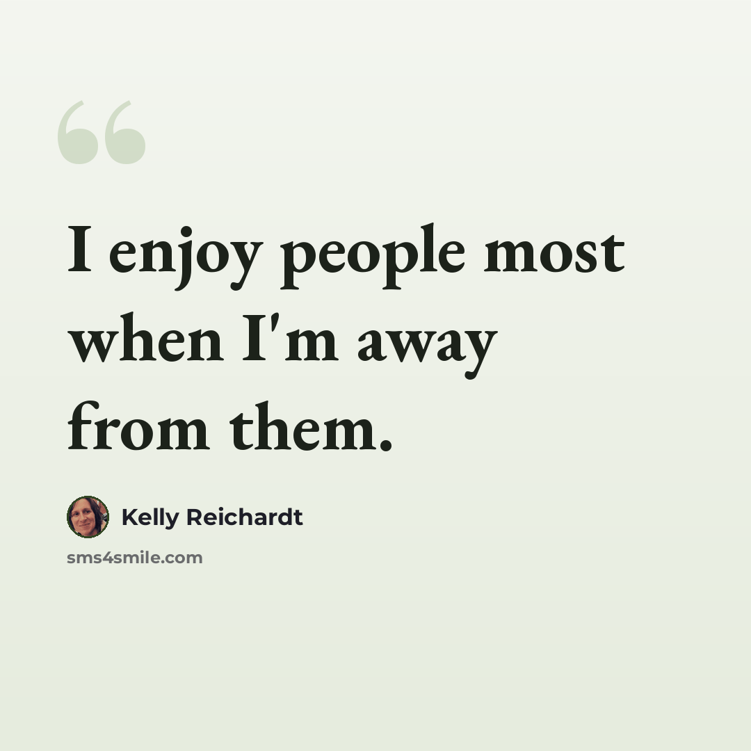 “I enjoy people most when I'm away from them.” quote by Kelly Reichardt