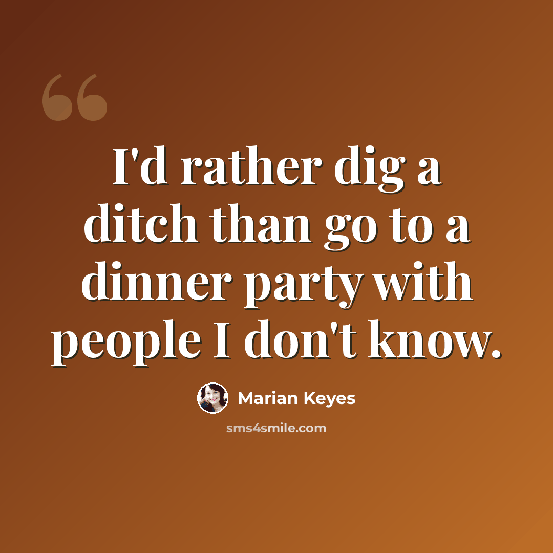 “I'd rather dig a ditch than go to a dinner party with people I don't know.” quote by Marian Keyes