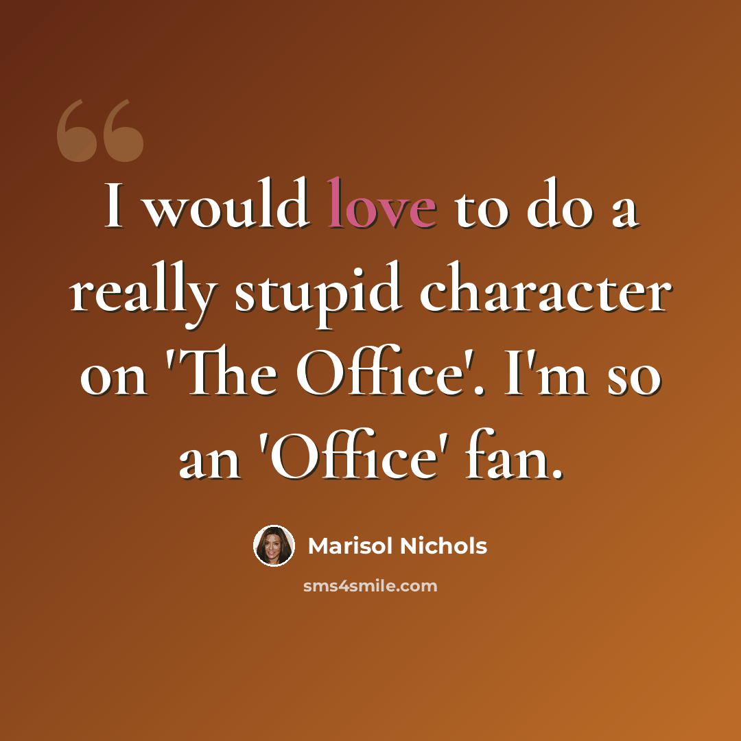 “I would love to do a really stupid character on 'The Office'. I'm so an 'Office' fan.” quote by Marisol Nichols