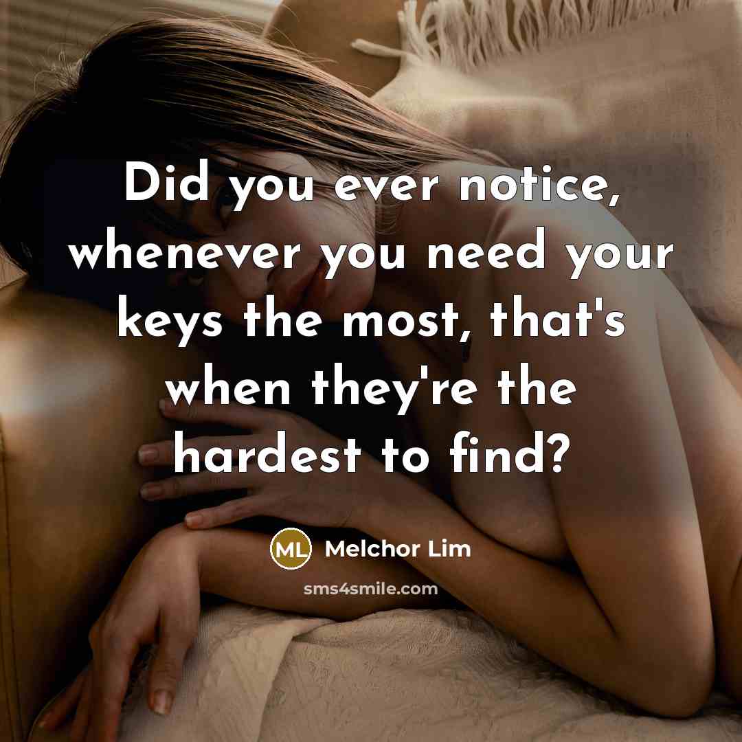 “Did you ever notice, whenever you need your keys the most, that's when they're the hardest to find?” quote by Melchor Lim