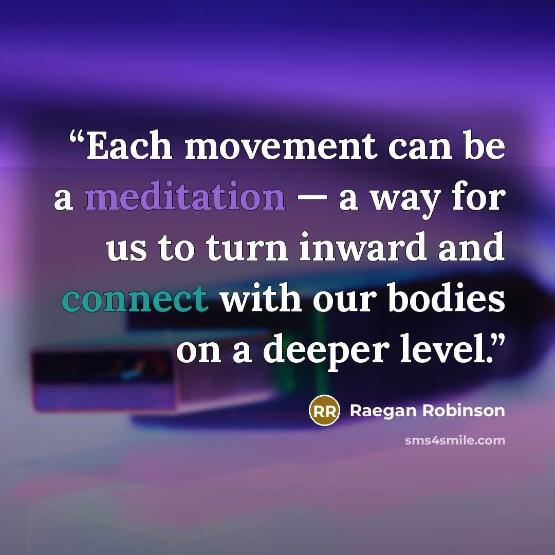 “Each movement can be a meditation — a way for us to turn inward and connect with our bodies on a deeper level.” quote by Raegan Robinson