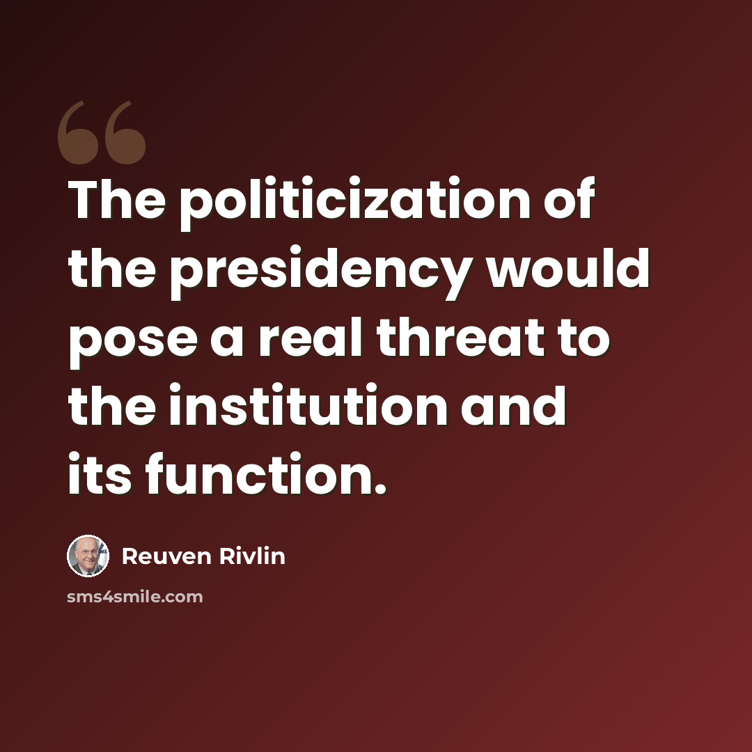 “The politicization of the presidency would pose a real threat to the institution and its function.” quote by Reuven Rivlin