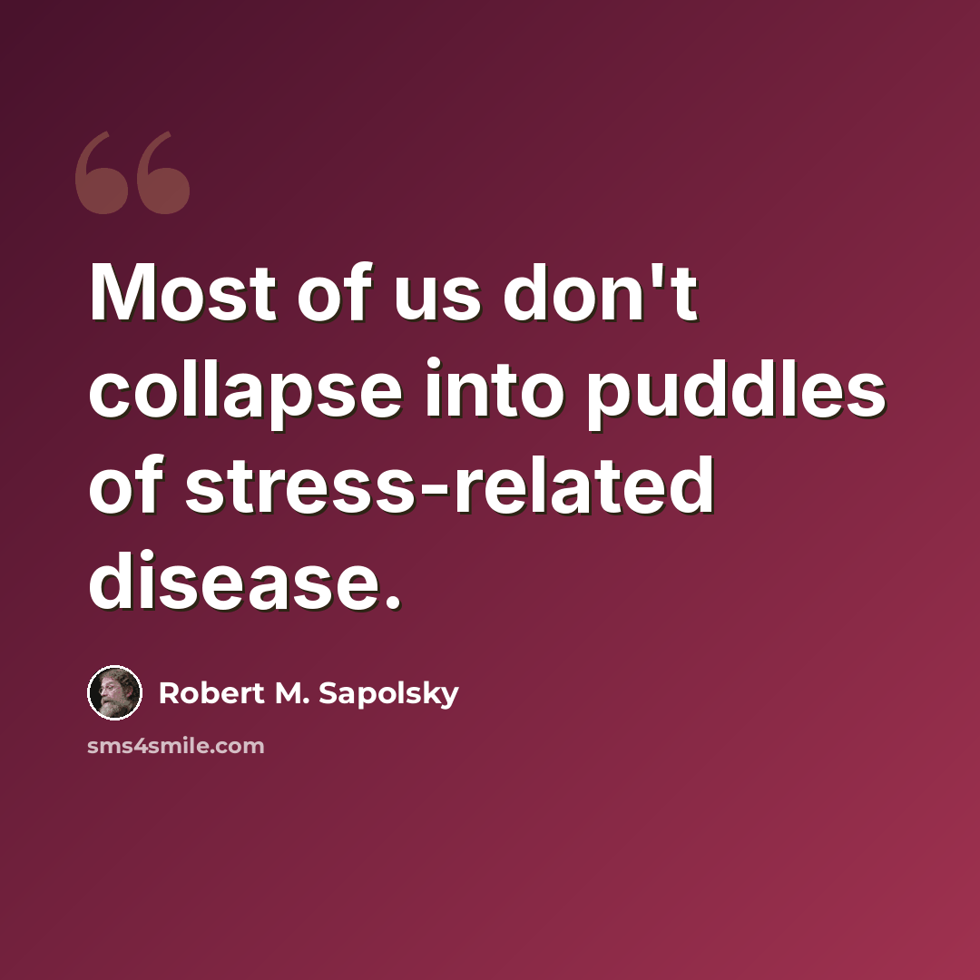 “Most of us don't collapse into puddles of stress-related disease.” quote by Robert M. Sapolsky