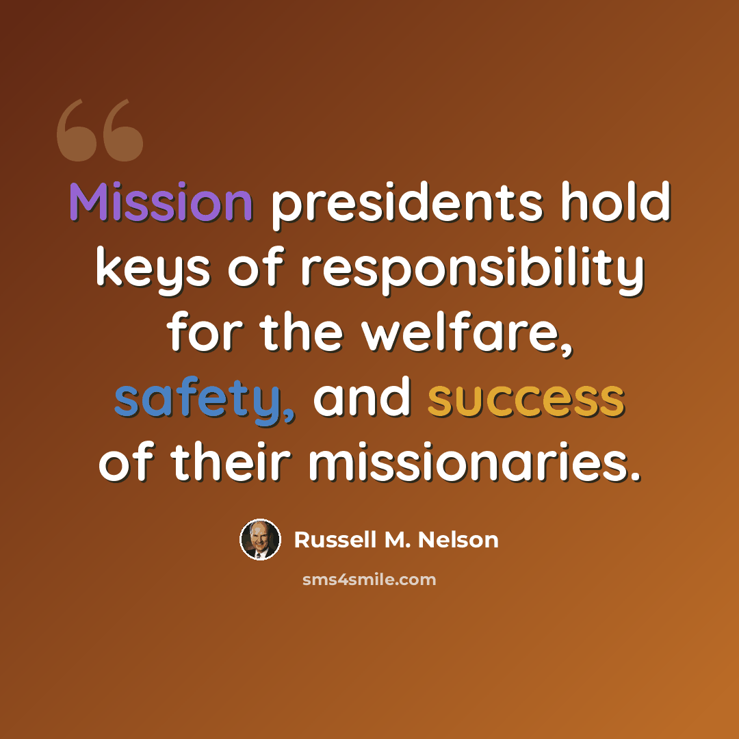 “Mission presidents hold keys of responsibility for the welfare, safety, and success of their missionaries.” quote by Russell M. Nelson