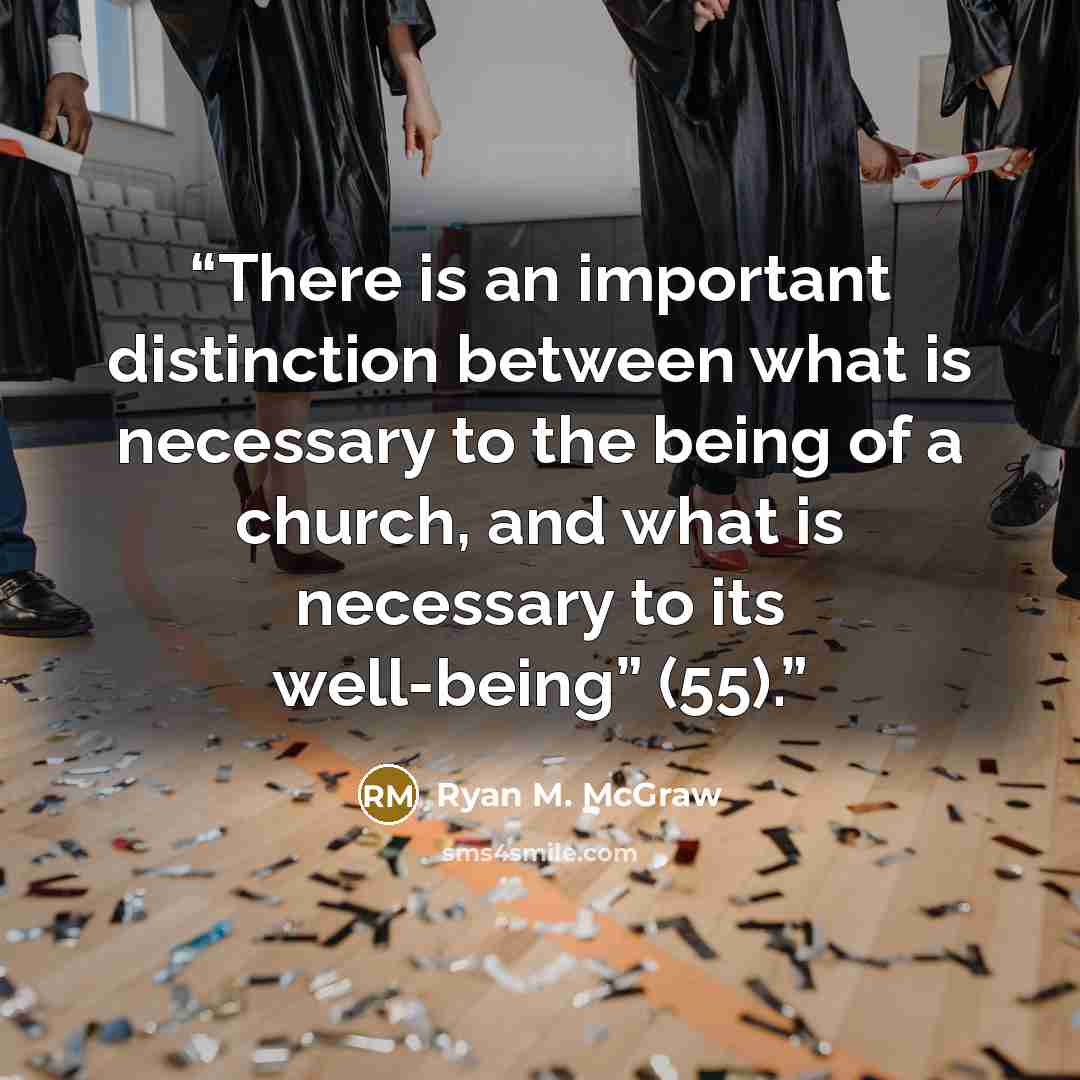 “There is an important distinction between what is necessary to the being of a church, and what is necessary to its well-being” (55).” quote by Ryan M. McGraw
