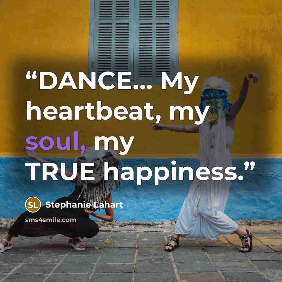 “DANCE… My heartbeat, my soul, my TRUE happiness.” quote by Stephanie Lahart