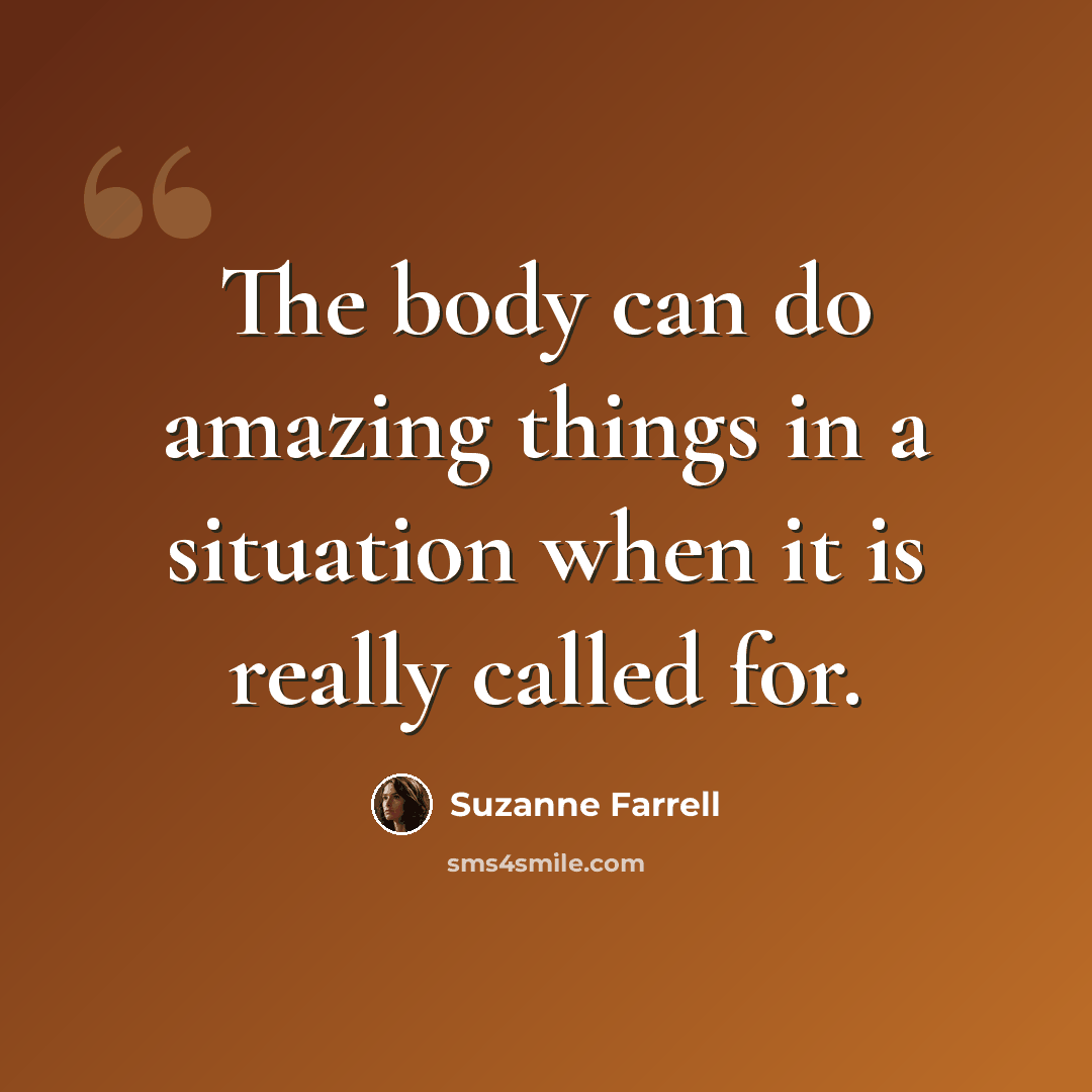 “The body can do amazing things in a situation when it is really called for.” quote by Suzanne Farrell