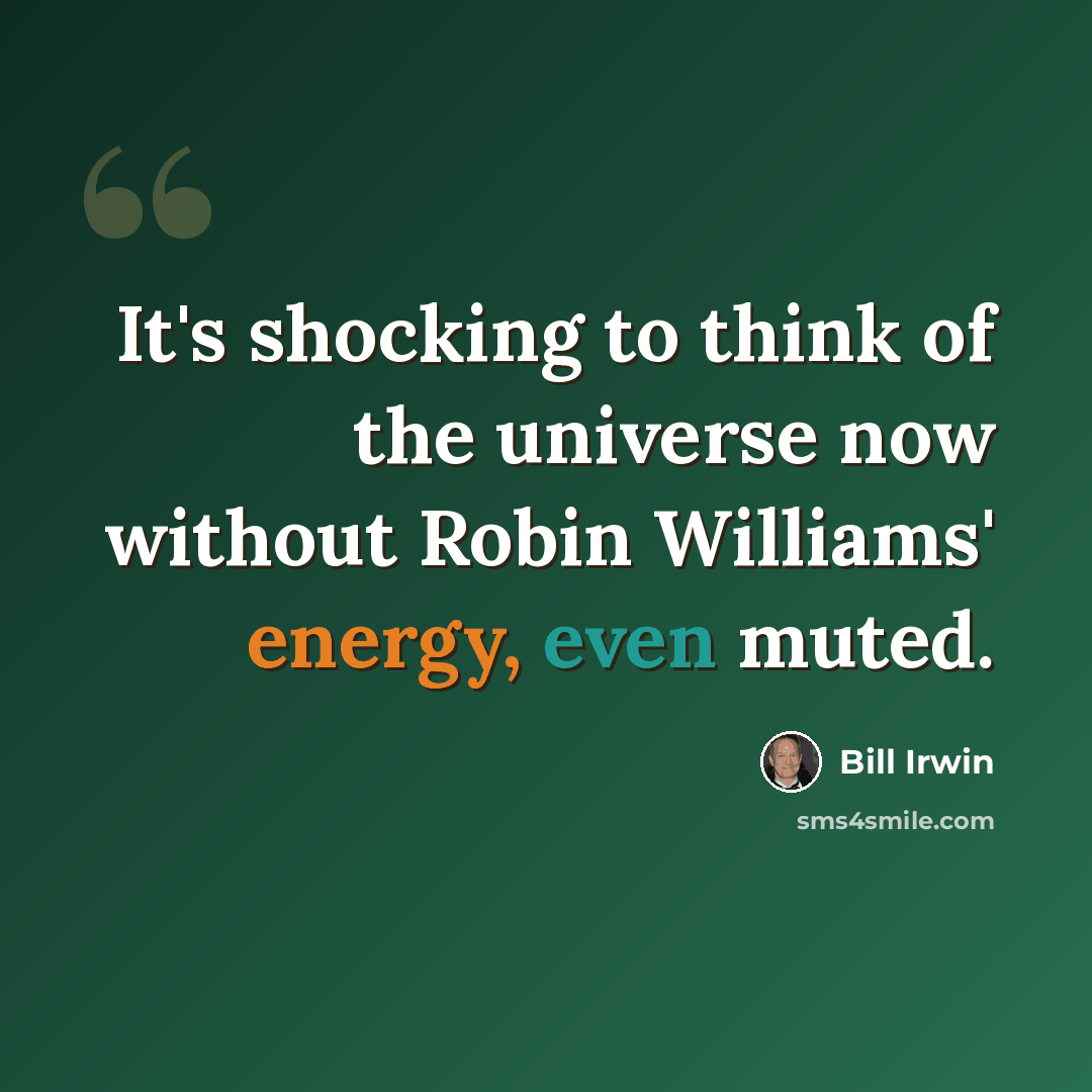 “It's shocking to think of the universe now without Robin Williams' energy, even muted.” quote by Bill Irwin