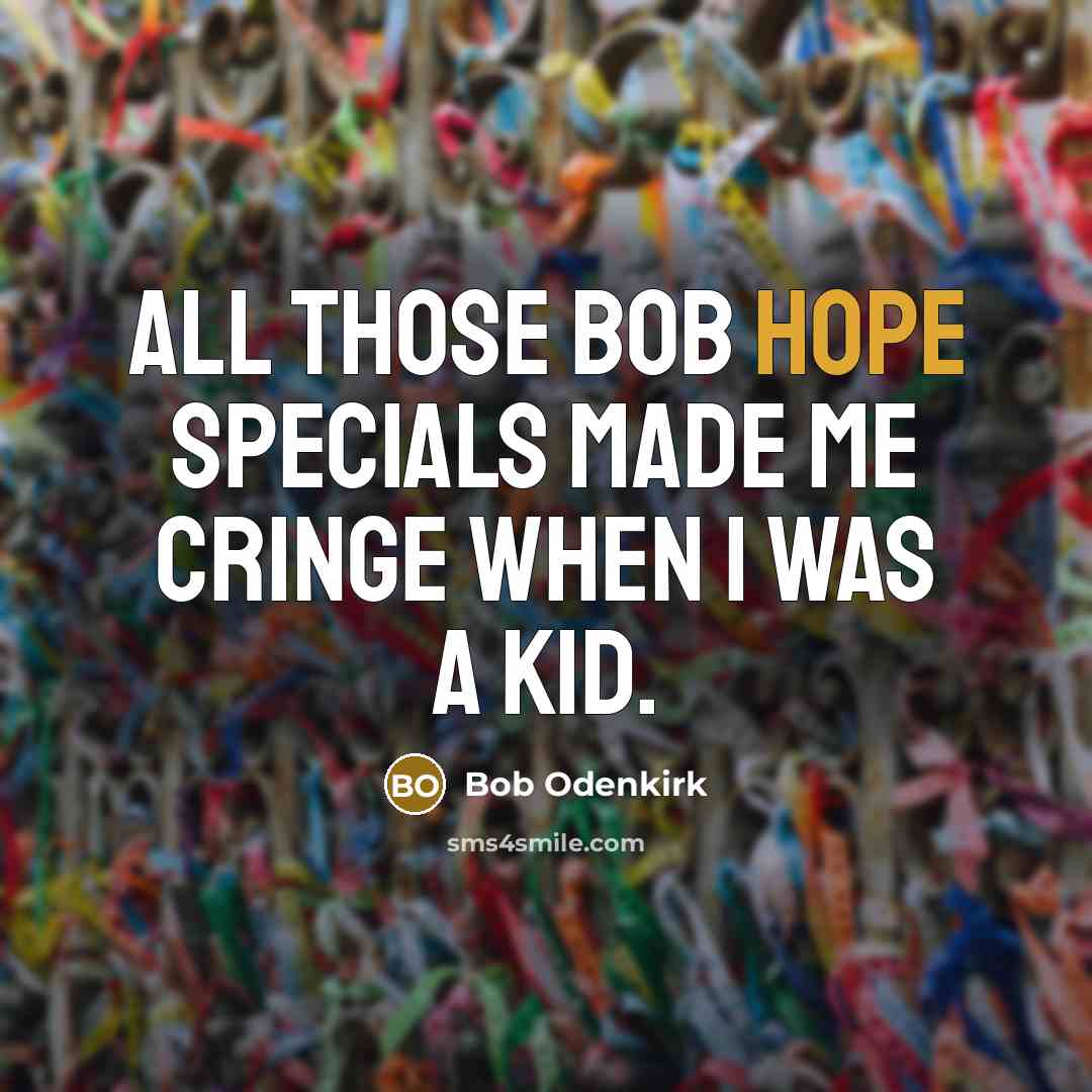 “All those Bob Hope specials made me cringe when I was a kid.” quote by Bob Odenkirk