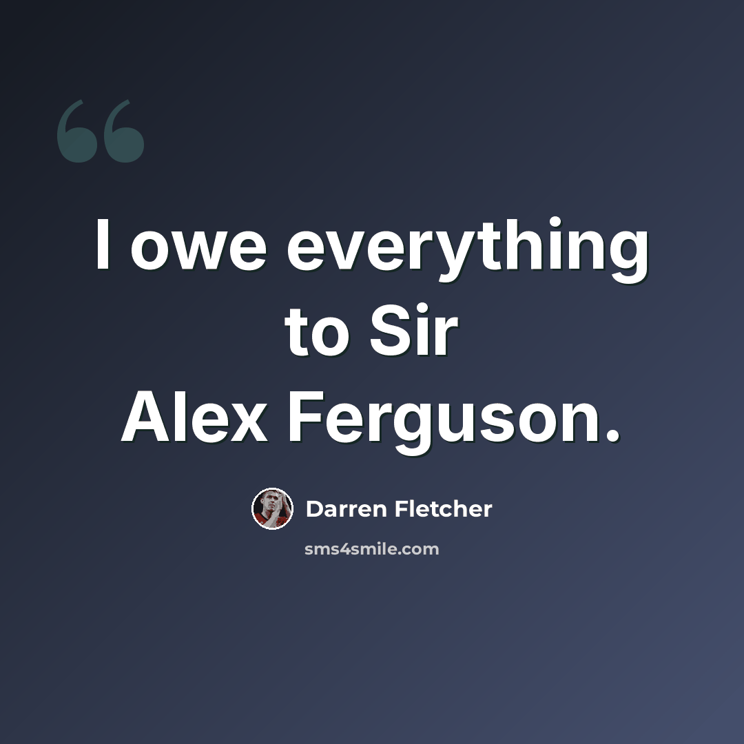 “I owe everything to Sir Alex Ferguson.” quote by Darren Fletcher