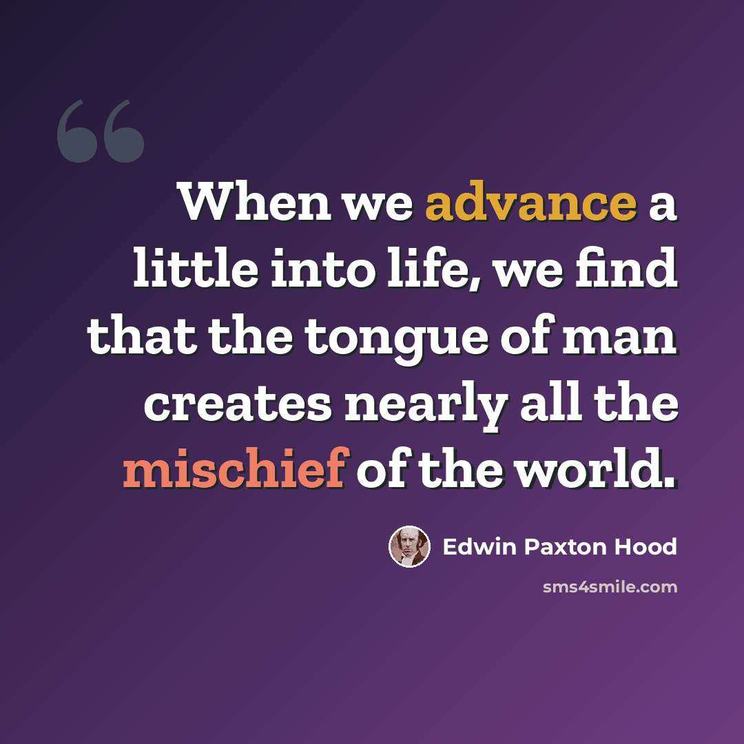 “When we advance a little into life, we find that the tongue of man creates nearly all the mischief of the world.” quote by Edwin Paxton Hood