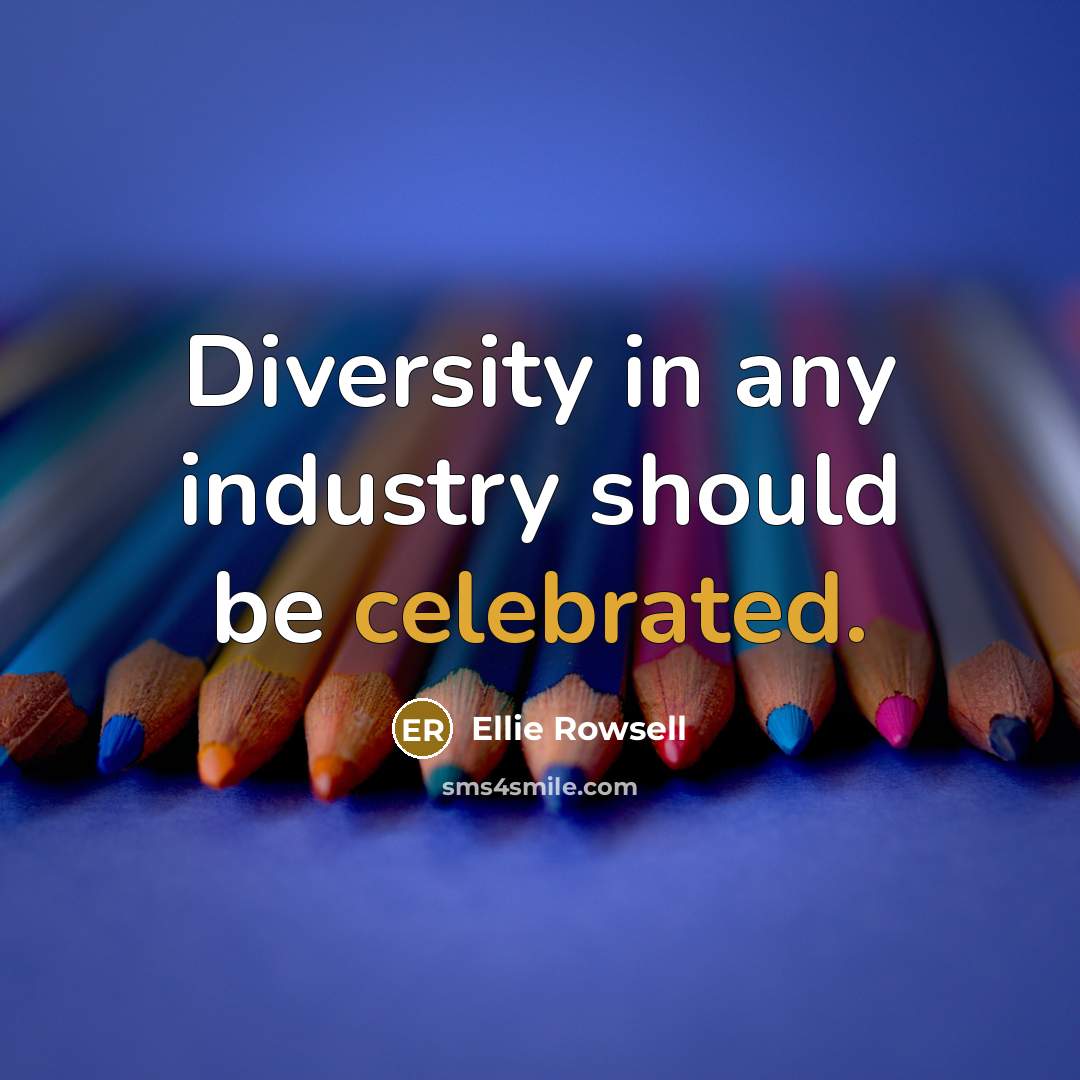 “Diversity in any industry should be celebrated.” quote by Ellie Rowsell