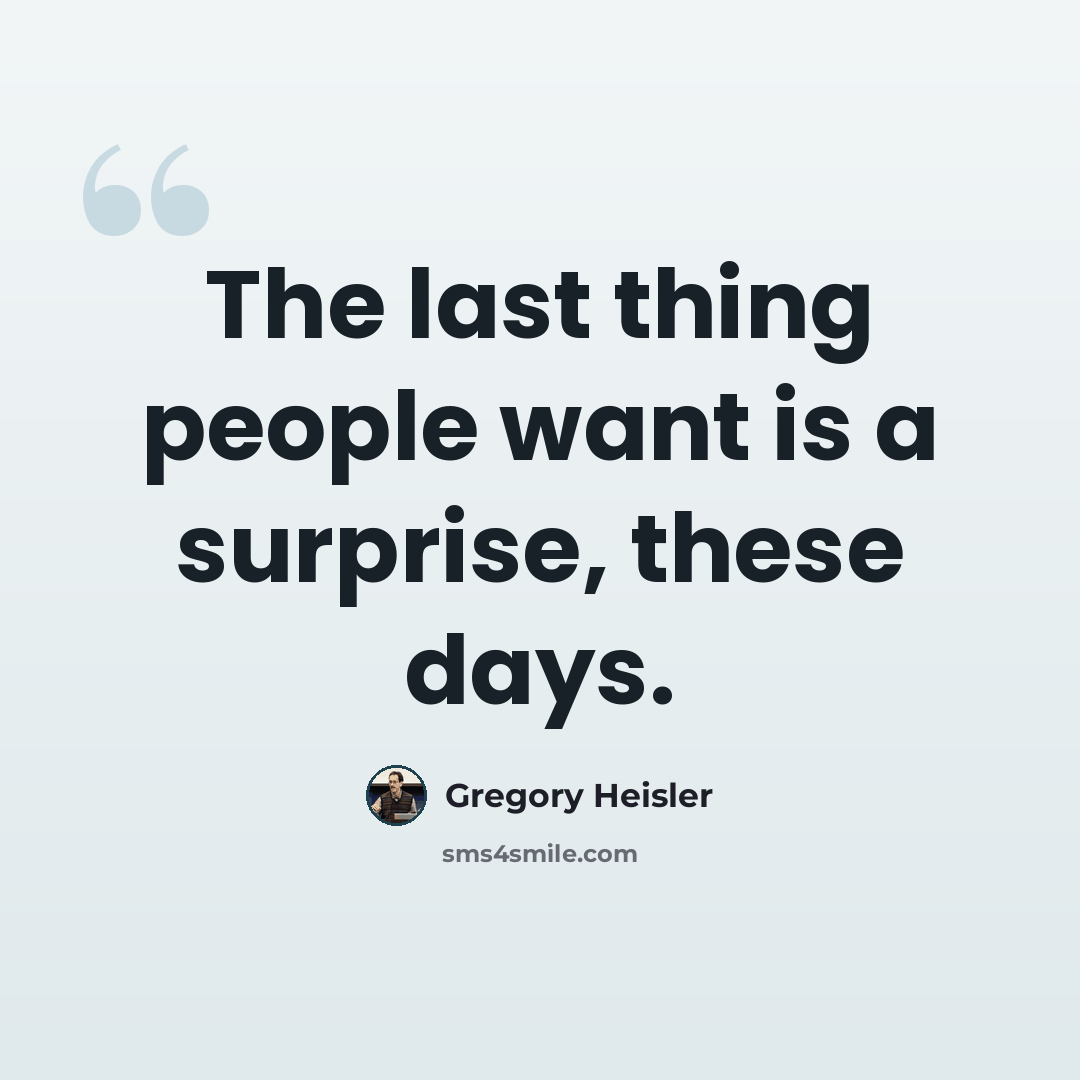 “The last thing people want is a surprise, these days.” quote by Gregory Heisler